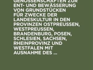 Anleitung zur Bildung öffentlicher Genossenschaften zur Ent- und Bewässerung von Grundstücken für Zwecke der Landeskultur in den Provinzen Ostpreussen