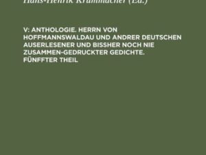 Anthologie. Herrn von Hoffmannswaldau und andrer Deutschen auserlesener und bißher noch nie zusammen-gedruckter Gedichte. Fünffter Theil