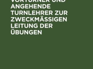 Anweisung für Vorturner und angehende Turnlehrer zur zweckmäßigen Leitung der Übungen