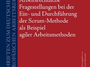 Arbeitsrechtliche Fragestellungen bei der Ein- und Durchführung der Scrum-Methode als Beispiel agiler Arbeitsmethoden