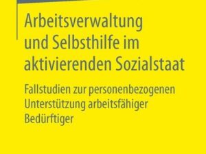 Arbeitsverwaltung und Selbsthilfe im aktivierenden Sozialstaat