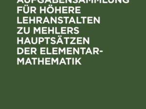 Arithmetische Aufgabensammlung für höhere Lehranstalten zu Mehlers Hauptsätzen der Elementar-Mathematik