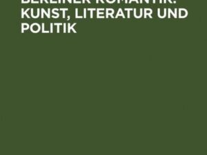 Arnim und die Berliner Romantik: Kunst, Literatur und Politik