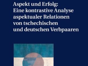 Aspekt und Erfolg: Eine kontrastive Analyse aspektualer Relationen von tschechischen und deutschen Verbpaaren