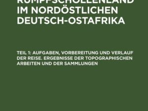 Aufgaben, Vorbereitung und Verlauf der Reise. Ergebnisse der topographischen Arbeiten und der Sammlungen