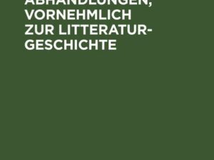 Aufsätze und Abhandlungen, vornehmlich zur Litteraturgeschichte