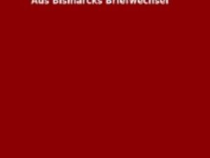 Aus Bismarcks Briefwechsel