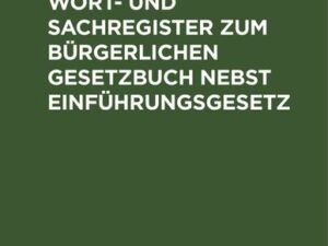 Ausführliches Wort- und Sachregister zum Bürgerlichen Gesetzbuch nebst Einführungsgesetz