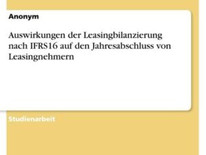 Auswirkungen der Leasingbilanzierung nach IFRS16 auf den Jahresabschluss von Leasingnehmern