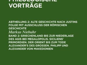 Barthold Georg Niebuhr: Historische und philologische Vorträge. Alte... / Griechenland bis zur Niederlage des Agis bei Megalopolis. Siciliens' Primord