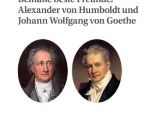 Beinahe beste Freunde. Alexander von Humboldt und Johann Wolfgang von Goethe