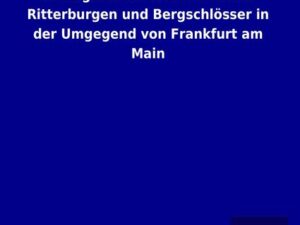 Beiträge zu der Geschichte der Ritterburgen und Bergschlösser in der Umgegend von Frankfurt am Main