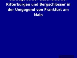 Beiträge zu der Geschichte der Ritterburgen und Bergschlösser in der Umgegend von Frankfurt am Main