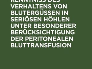 Beiträge zur Kenntniss des Verhaltens von Blutergüssen in seriösen Höhlen unter besonderer Berücksichtigung der peritonealen Bluttransfusion