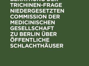 Bericht der zur Berathung der Trichinen-Frage niedergesetzten Commission der Medicinischen Gesellschaft zu Berlin über Öffentliche Schlachthäuser