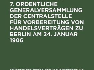 Bericht über die 7. ordentliche Generalversammlung der Centralstelle für Vorbereitung von Handelsverträgen zu Berlin am 24. Januar 1906