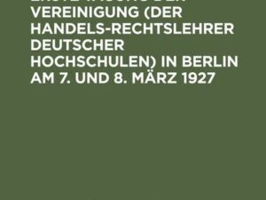 Bericht über die erste Tagung der Vereinigung (der Handelsrechtslehrer deutscher Hochschulen) in Berlin am 7. und 8. März 1927