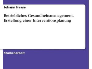 Betriebliches Gesundheitsmanagement. Erstellung einer Interventionsplanung