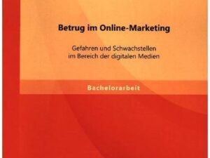 Betrug im Online-Marketing: Gefahren und Schwachstellen im Bereich der digitalen Medien