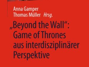 „Beyond the Wall”: Game of Thrones aus interdisziplinärer Perspektive