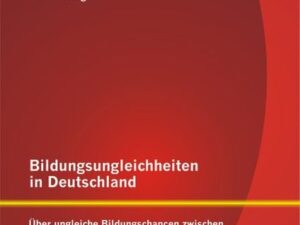 Bildungsungleichheiten in Deutschland: Über ungleiche Bildungschancen zwischen einzelnen sozialen Schichten sowie von Schülerinnen und Schülern mit Mi