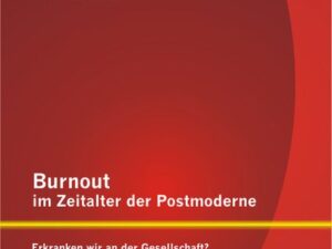 Burnout im Zeitalter der Postmoderne: Erkranken wir an der Gesellschaft?