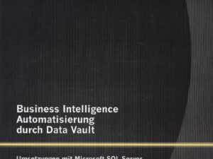 Business Intelligence Automatisierung durch Data Vault: Umsetzungen mit Microsoft SQL Server Integration Services und SAS Base