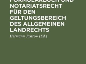 C. F. Koch’s Formularbuch und Notariatsrecht für den Geltungsbereich des Allgemeinen Landrechts