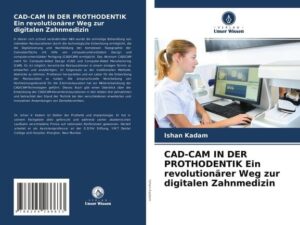 CAD-CAM IN DER PROTHODENTIK Ein revolutionärer Weg zur digitalen Zahnmedizin