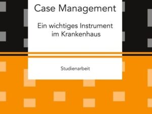 Case Management. Ein wichtiges Instrument im Krankenhaus