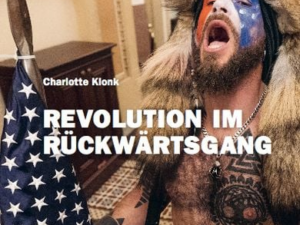 Charlotte Klonk. Revolution im Rückwärtsgang. Der 6. Januar 2021 und die Bedeutung der Bilder