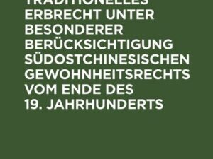 Chinesisches traditionelles Erbrecht unter besonderer Berücksichtigung südostchinesischen Gewohnheitsrechts vom Ende des 19. Jahrhunderts