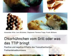 Chlorhühnchen vom Grill oder was das TTIP bringt. Positive und negative Effekte des Transatlantischen Freihandelsabkommens