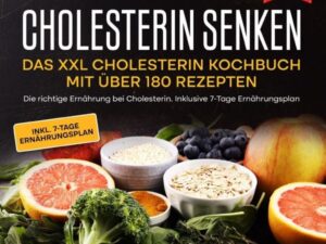 Cholesterin senken – Das XXL Cholesterin Kochbuch mit über 180 Rezepten