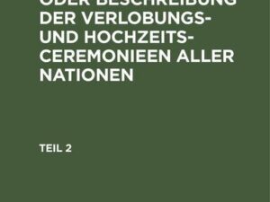 Chr. Gfr. Flittner: Die Feier der Liebe oder Beschreibung der Verlobungs- und Hochzeits-Ceremonieen aller Nationen. Teil 2