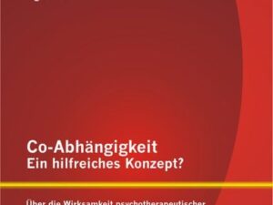 Co-Abhängigkeit ¿ ein hilfreiches Konzept? Über die Wirksamkeit psychotherapeutischer Gruppen für Angehörige