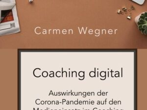 Coaching digital. Auswirkungen der Corona-Pandemie auf den Medieneinsatz im Coaching