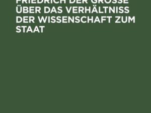 D’Alembert und Friedrich der Große über das Verhältniß der Wissenschaft zum Staat