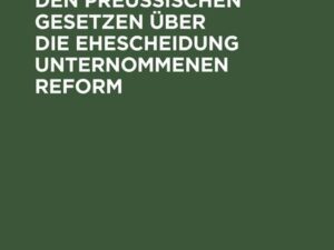 Darstellung der in den Preußischen Gesetzen über die Ehescheidung unternommenen Reform