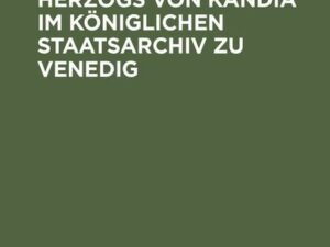 Das Archiv des Herzogs von Kandia im Königlichen Staatsarchiv zu Venedig