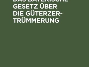 Das Bayerische Gesetz über die Güterzertrümmerung