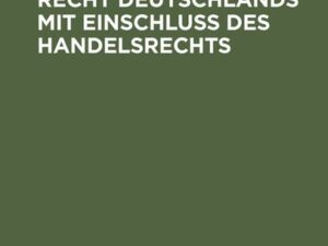 Das Bürgerliche Recht Deutschlands mit Einschluss des Handelsrechts