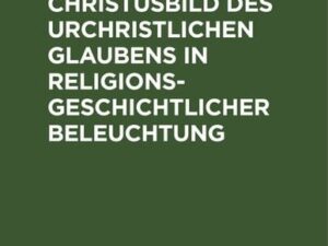 Das Christusbild des urchristlichen Glaubens in religionsgeschichtlicher Beleuchtung