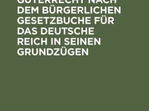 Das eheliche Güterrecht nach dem Bürgerlichen Gesetzbuche für das Deutsche Reich in seinen Grundzügen