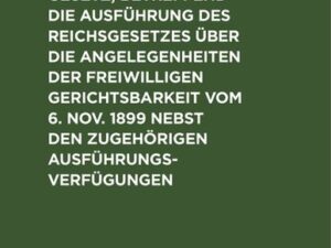 Das elsass-lothringische Gesetz, betreffend die Ausführung des Reichsgesetzes über die Angelegenheiten der freiwilligen Gerichtsbarkeit vom 6. Nov. 18