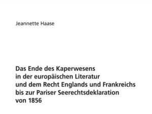 Das Ende des Kaperwesens in der europäischen Literatur und dem Recht Englands und Frankreichs bis zur Pariser Seerechtsdeklaration von 1856