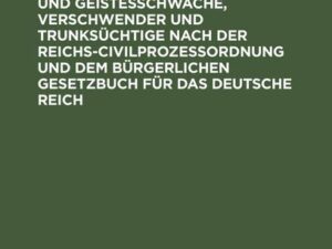 Das Entmündigungsverfahren gegen Geisteskranke und Geistesschwache, Verschwender und Trunksüchtige nach der Reichs-Civilprozeßordnung und dem Bürgerli