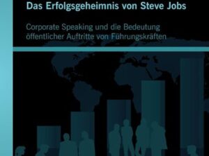 Das Erfolgsgeheimnis von Steve Jobs: Corporate Speaking und die Bedeutung öffentlicher Auftritte von Führungskräften