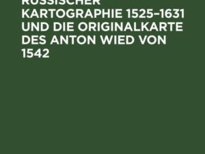 Das erste Jahrhundert russischer Kartographie 1525–1631 und die Originalkarte des Anton Wied von 1542