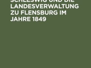 Das Herzogthum Schleswig und die Landesverwaltung zu Flensburg im Jahre 1849